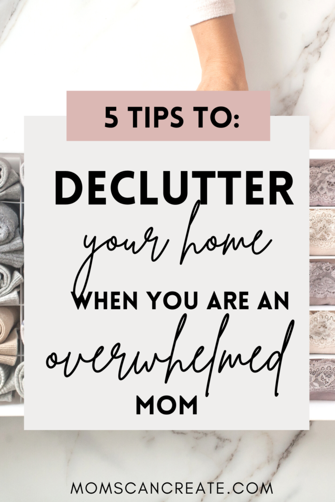 5 Tips to declutter your home when you are overwhelmed. - Moms Can Create